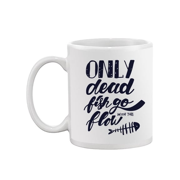 Only Dead Fish Go With The Flow. Mug -Image by Shutterstock,