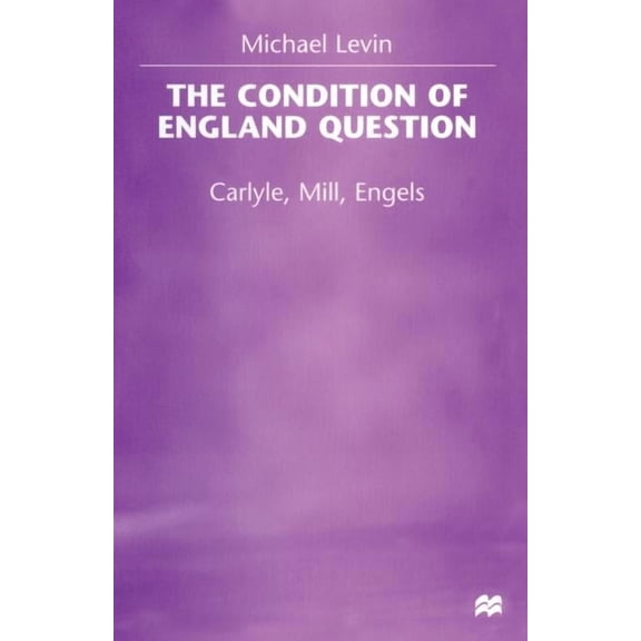 The Condition of England Question: Carlyle, Mill, Engels, (Paperback)