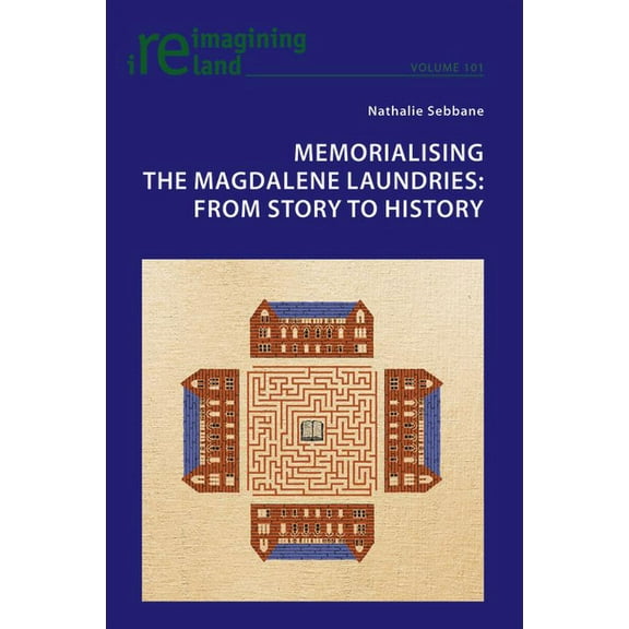 Reimagining Ireland Memorialising the Magdalene Laundries: From Story to History, Book 101, (Paperback)