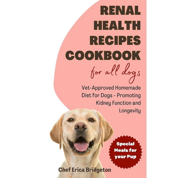 Renal Health Recipes Cookbook for all Dogs: Vet-Approved Homemade Diet for Dogs - Promoting Kidney Function and Longevity (Paperback)