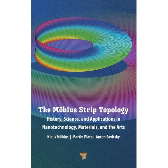 The MÃ¶bius Strip Topology: History, Science, and Applications in Nanotechnology, Materials, and the Arts, (Hardcover)
