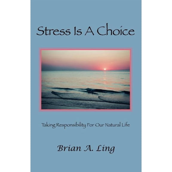 Stress Is a Choice : Taking Responsibility for Our Natural Life