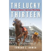 EDWARD BOWEN The Lucky Thirteen : The Winners of America's Triple Crown of Horse Racing (Hardcover)