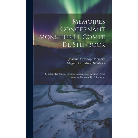Memoires Concernant Monsieur Le Comte De Stenbock: Senateur De Suede, Et Generalissime Des Armees De Sa Majeste Suedoise En Allemagne (Hardcover)