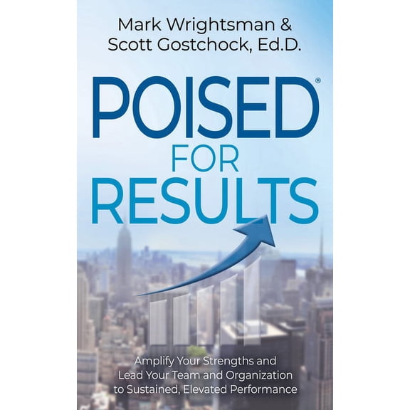 Poised for Results: Amplify Your Strengths and Lead Your Team and Organization to Sustained, Elevated Performance (Paperback)