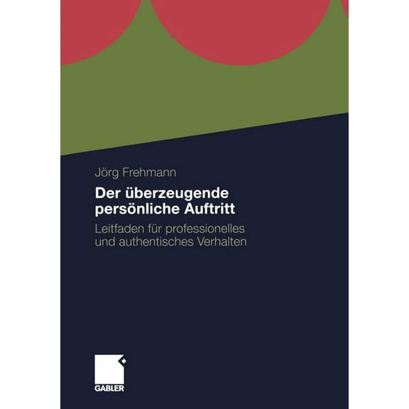 Der Ãberzeugende PersÃ¶nliche Auftritt: Leitfaden FÃ¼r Professionelles Und Authentisches Verhalten, (Paperback)