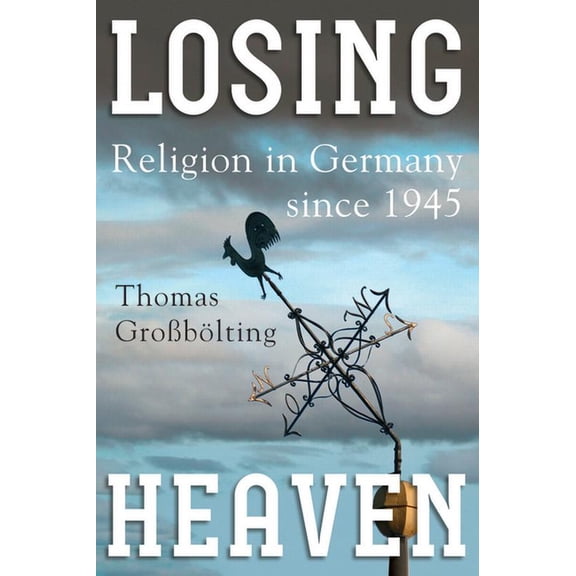 Losing Heaven: Religion in Germany Since 1945, (Hardcover)