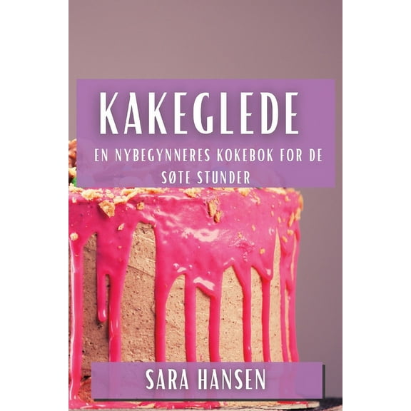 Kakeglede: En Nybegynneres Kokebok for de Søte Stunder, (Paperback)