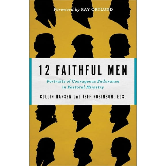12 Faithful Men: Portraits of Courageous Endurance in Pastoral Ministry, (Paperback)