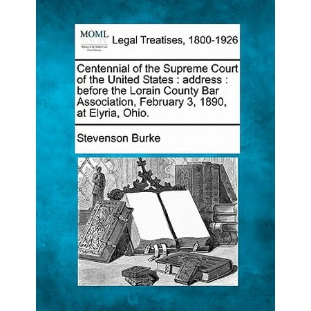 Centennial of the Supreme Court of the United States : Address: Before the Lorain County Bar Association, February 3, 1890, at Elyria,