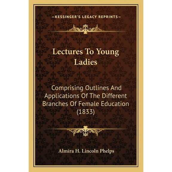 Lectures To Young Ladies: Comprising Outlines And Applications Of The Different Branches Of Female Education (1833) (Paperback)