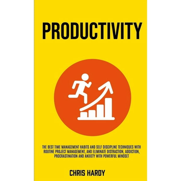 Productivity: The Best Time Management Habits And Self Discipline Techniques With Routine Project Management, And Elimin, (Paperback)