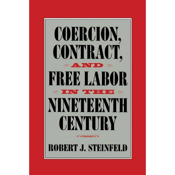 Cambridge Historical Studies in American Coercion, Contract, and Free Labor in the Nineteenth Century, (Paperback)