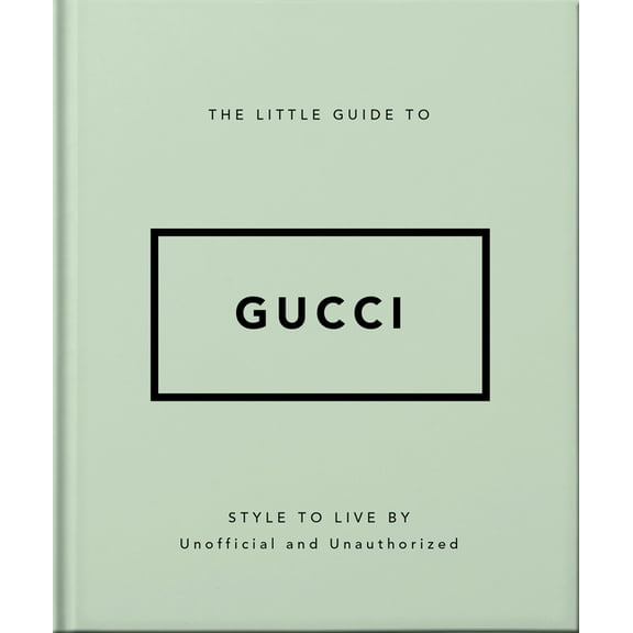 The Little Guide to Gucci: Style to Live by, (Hardcover)