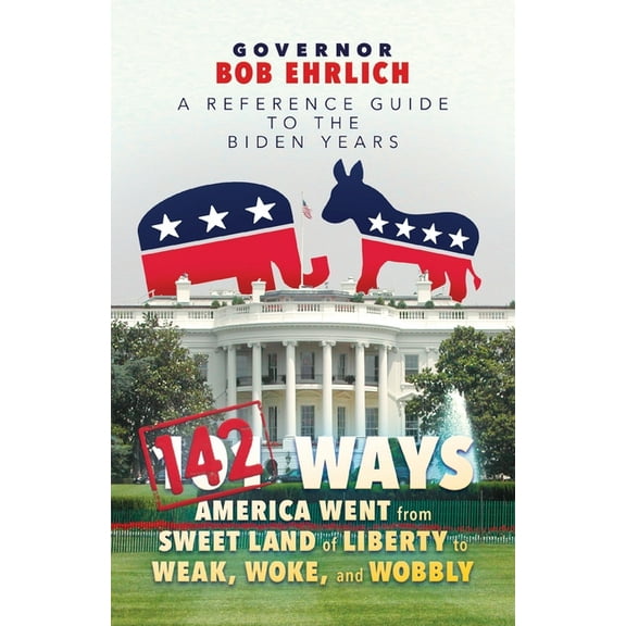 142 Ways America Went from Sweet Land of Liberty to Weak, Woke, and Wobbly: A Reference Guide to the Biden Years, (Paperback)