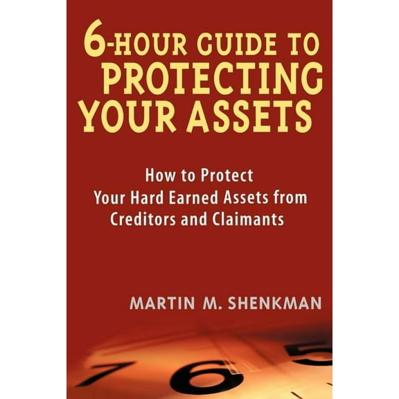 6-Hour Guide to Protecting Your Assets: How to Protect Your Hard Earned Assets from Creditors and Claimants, (Paperback)