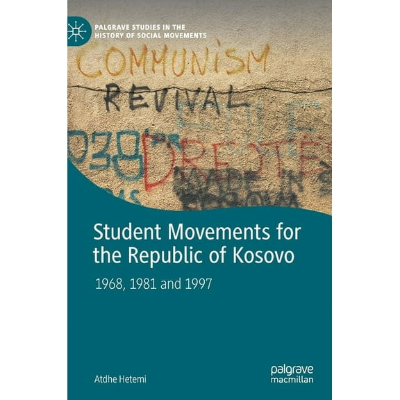 Palgrave Studies in the History of Socia Student Movements for the Republic of Kosovo: 1968, 1981 and 1997, (Hardcover)