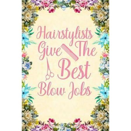 Hairstylists Give The Best Blow Jobs: Notebook to Write in for Mother's Day, Mother's day Hair stylist mom gifts, Hair stylist journal, Hairdresser no (Best Gift To Give Your Mom On Her Birthday)