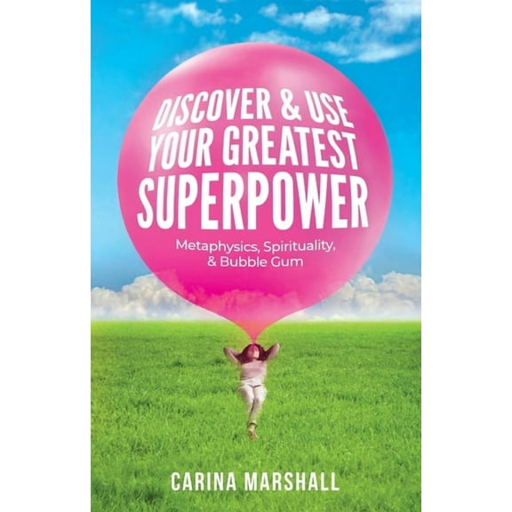 Discover & Use Your Greatest Superpower: Metaphysics, Spirituality, & Bubble Gum, (Paperback)
