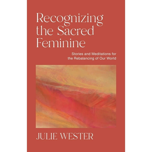 Recognizing the Sacred Feminine: Stories and Meditations for the Rebalancing of Our World, (Paperback)