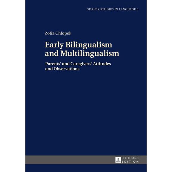 Gdansk Studies in Language Early Bilingualism and Multilingualism: Parents' and Caregivers' Attitudes and Observations, Book 6, (Hardcover)