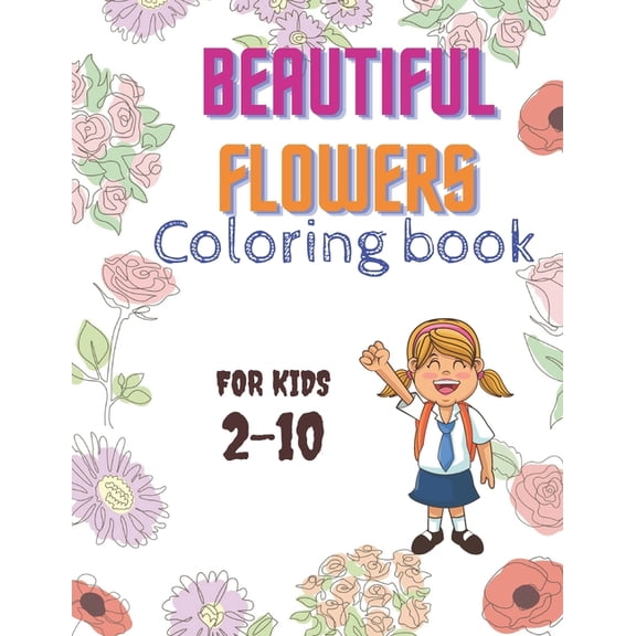 Beautiful Flowers Coloring Book For Kids 2-10: Flowers, patterns, Roses Sunflowers and more, Easy on Hight Quality, 56 Pages (Paperback)