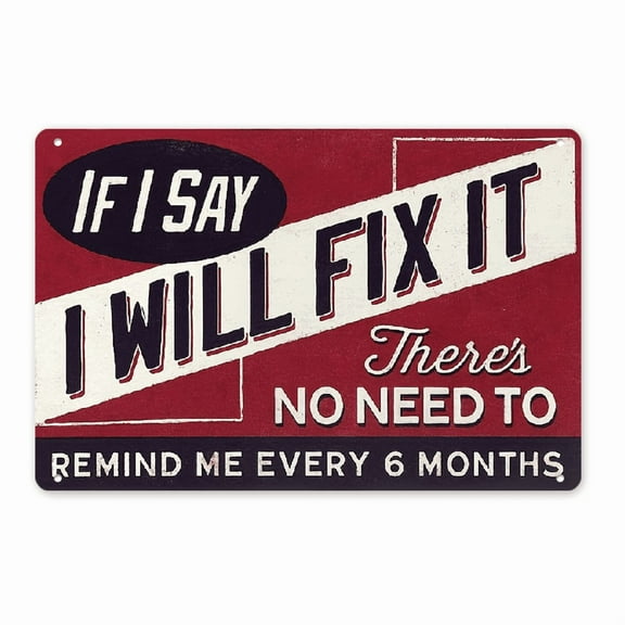 [Vintage Metal Wall Sign] Funny Red & Black Metal Wall Sign - Vintage Metal Wall Sign 'If I Say I Will Fix It, No Need to Remind Me Every 6 Months' _ Retro Tin Plaque for Man Cave, Garage, Bar