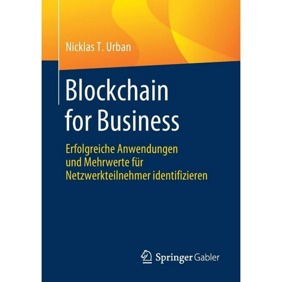 Blockchain for Business: Erfolgreiche Anwendungen Und Mehrwerte Für Netzwerkteilnehmer Identifizieren, (Paperback)