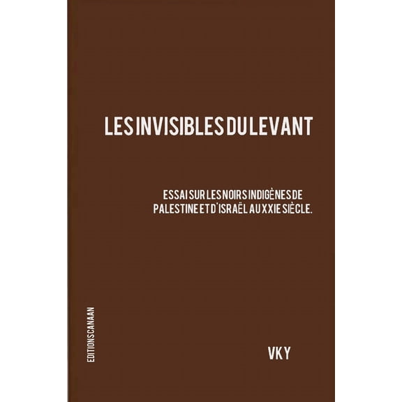 Les Invisibles du Levant Essai sur les Noirs Indigènes de Palestine et d'Israël aux XXIe Siècle (Paperback)