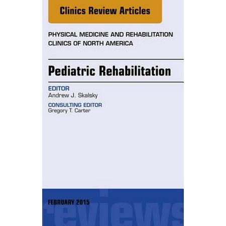 Pediatric Rehabilitation, An Issue of Physical Medicine and Rehabilitation Clinics of North America, E-Book - Volume 26-1 -