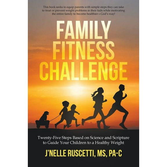 Family Fitness Challenge: Twenty-Five Steps Based on Science and Scripture to Guide Your Children to a Healthy Weight (Paperback)