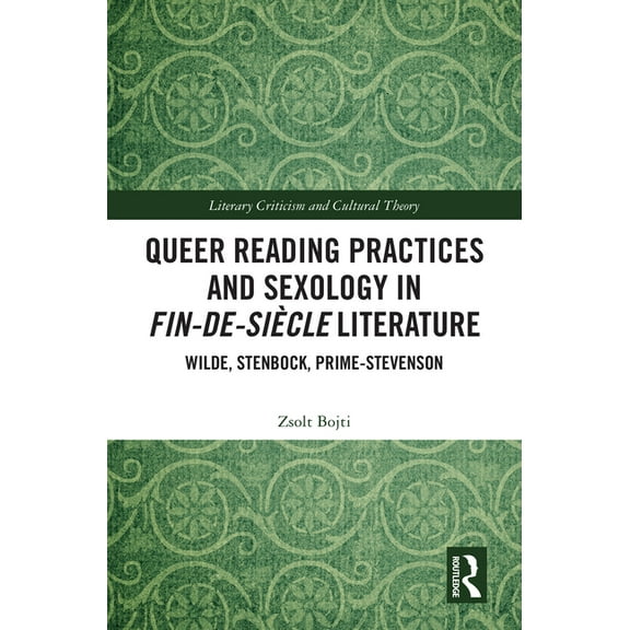 Literary Criticism and Cultural Theory Queer Reading Practices and Sexology in Fin-de-Siècle Literature: Wilde, Stenbock, Prime-Stevenson, (Hardcover)
