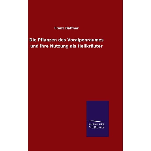 Die Pflanzen des Voralpenraumes und ihre Nutzung als Heilkräuter (Hardcover)