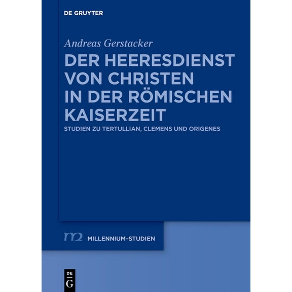 Millennium-Studien / Millennium Studies Der Heeresdienst Von Christen in Der Römischen Kaiserzeit: Studien Zu Tertullian, Clemens Und Origenes, Book 93, (Hardcover)