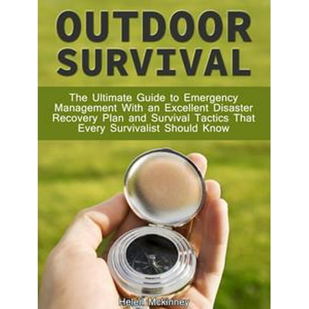 Outdoor Survival: The Ultimate Guide To Emergency Management With Excellent Disaster Recovery Plan and Survival Tactics That Every Survivalist Should Know - (Sharepoint Disaster Recovery Best Practices)