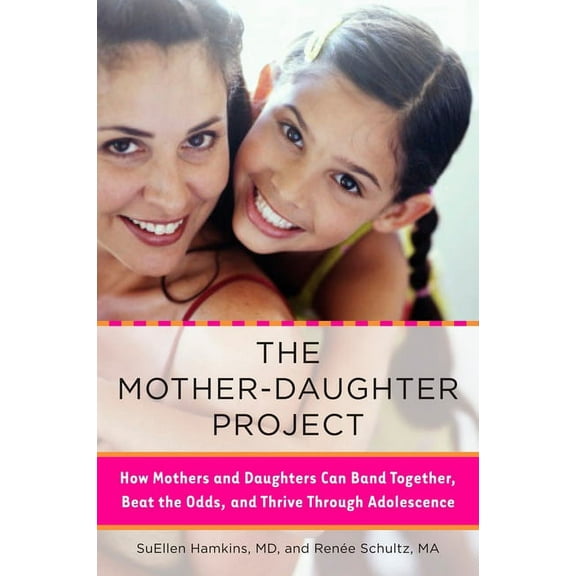 The Mother-Daughter Project: How Mothers and Daughters Can Band Together, Beat the Odds, and Thrive Through Adolescence, (Paperback)
