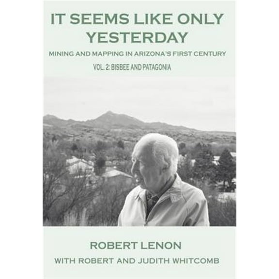 It Seems Like Only Yesterday: Mining and Mapping in Arizona's First Century : Bisbee and Patagonia