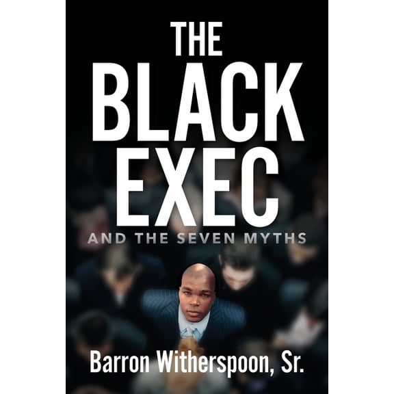 The Black Exec: And the Seven Myths, (Paperback)