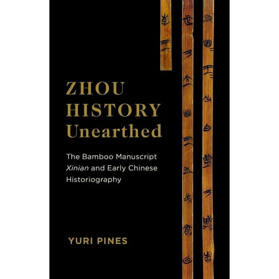 Zhou History Unearthed: The Bamboo Manuscript Xinian and Early Chinese Historiography, (Hardcover)