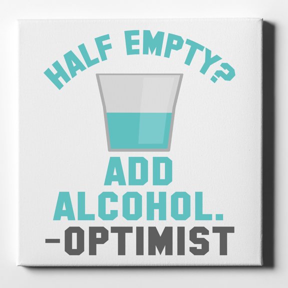 Half Empty? Add Alcohol. -Optimist - 10" x 10" - Decorative Canvas Wall Art - White Edge - 5/8" Gallery Wrapped