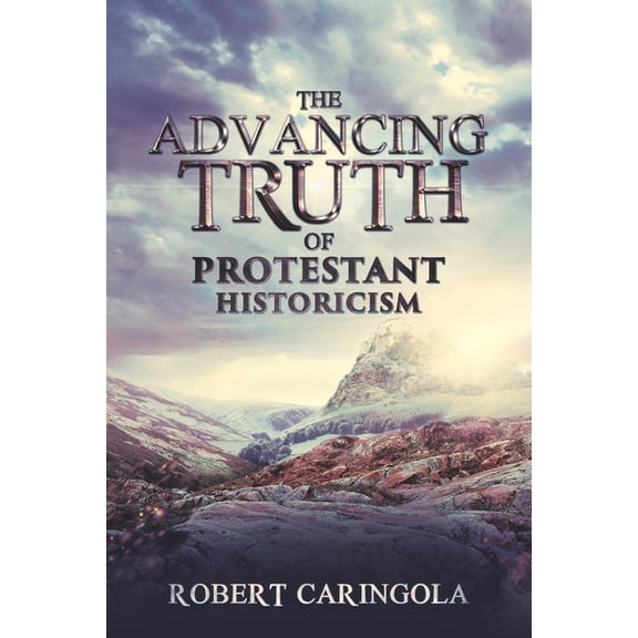 The Advancing Truth of Protestant Historicism, (Paperback)