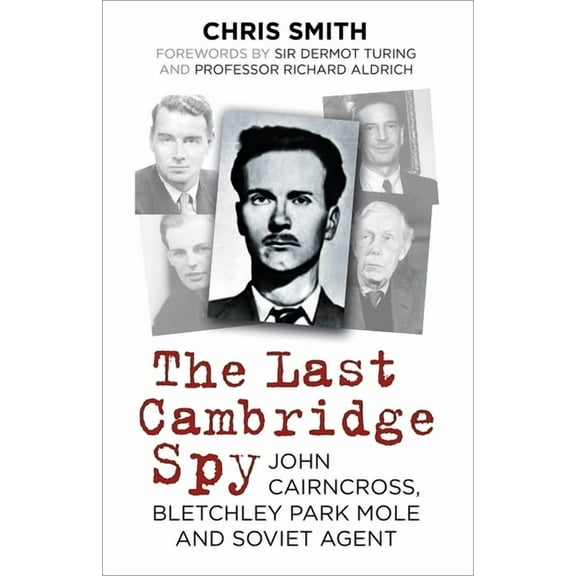 The Last Cambridge Spy : John Cairncross, Bletchley Park Mole and Soviet Agent (Edition 2) (Paperback)