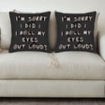 thumbnail image 3 of Set of 2 18x18in Throw Pillow Covers - Bold Black with Playful White Text " I ' M SORRY I DID I ROLL MY EYES OUT LOUD? " - Perfect for Couch Bed Car, 3 of 8