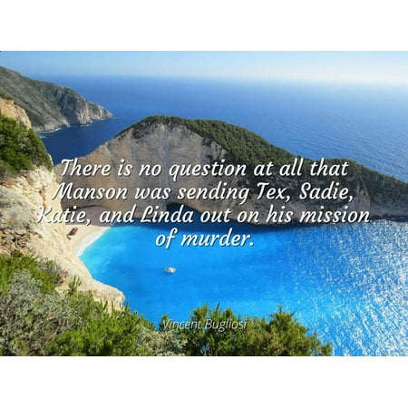 Vincent Bugliosi - There is no question at all that Manson was sending Tex, Sadie, Katie, and Linda out on his mission of murder. - Famous Quotes Laminated POSTER PRINT 24X20.