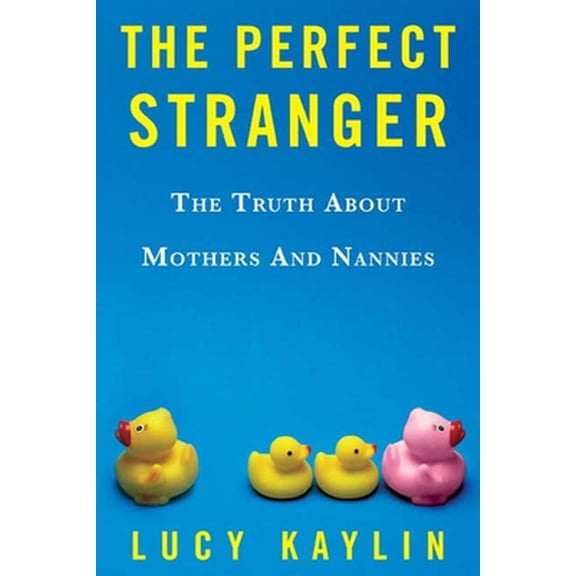 Pre-Owned The Perfect Stranger: The Truth About Mothers and Nannies (Hardcover) 1582344078 9781582344072