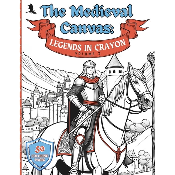 The Medieval Canvas: Legends in Crayon The Medieval Canvas: Legends in Crayon Volume 3: Discover Enchanted Castles and Dragon Lore in 50 Kid-Friendly Medieval , Book 3, (Paperback)