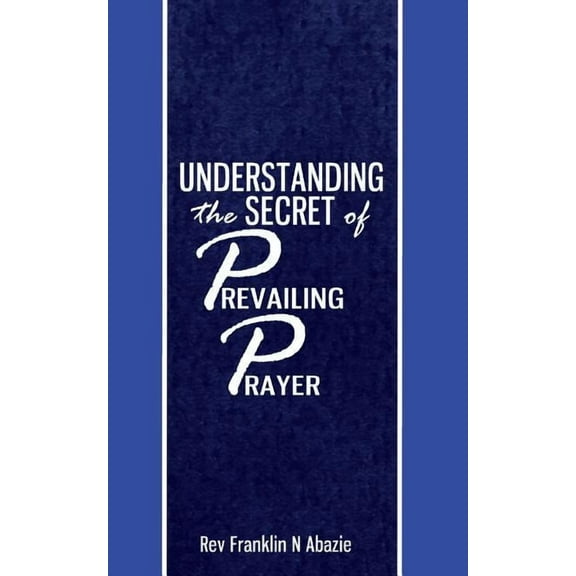 Understanding the secret of Prevailing Prayers: Prevailing Prayers, (Paperback)
