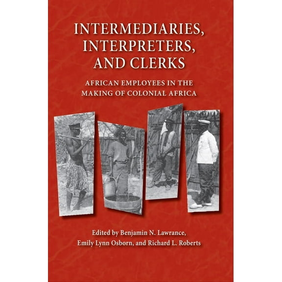 Africa and the Diaspora: History, Politi Intermediaries, Interpreters, and Clerks: African Employees in the Making of Colonial Africa, (Paperback)
