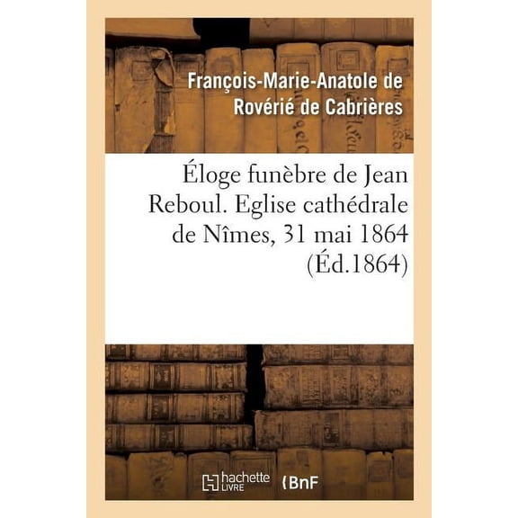 Éloge Funèbre de Jean Reboul. Eglise Cathédrale de Nîmes, 31 Mai 1864 (Paperback)