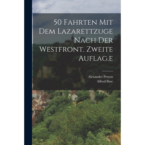 50 Fahrten mit dem Lazarettzuge nach der Westfront. Zweite Auflag.e, (Paperback)